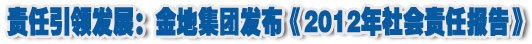 人本奠定長青基業(yè)，服務詮釋核心價值——金地集團2012年社會責任報告