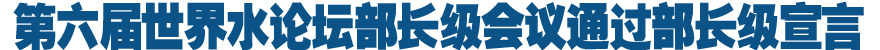 第六屆世界水論壇部長級會議通過部長級宣言